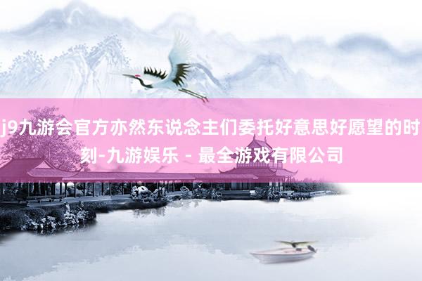 j9九游会官方亦然东说念主们委托好意思好愿望的时刻-九游娱乐 - 最全游戏有限公司