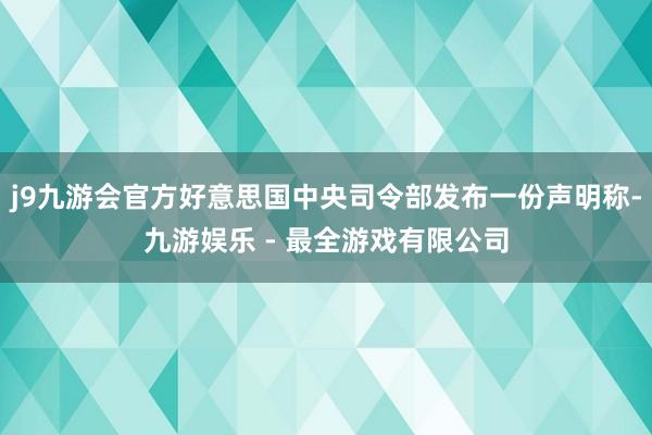 j9九游会官方好意思国中央司令部发布一份声明称-九游娱乐 - 最全游戏有限公司