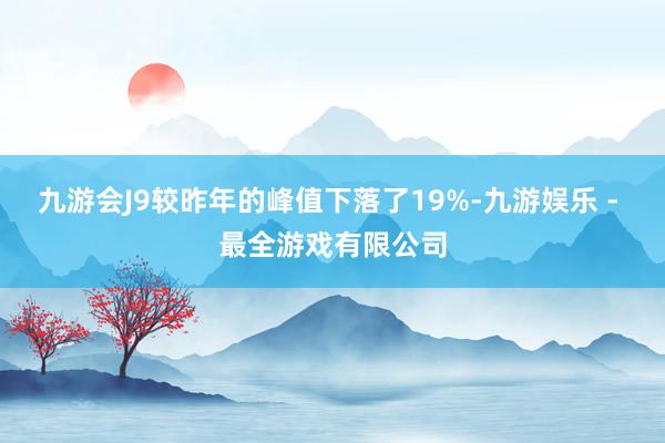 九游会J9较昨年的峰值下落了19%-九游娱乐 - 最全游戏有限公司